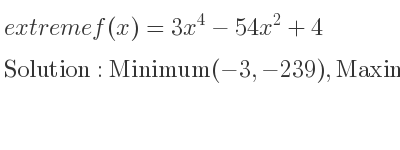 The extreme f(x)=3x^4-54x^2+4 is Minimum(-3,-239),Maximum(0,4),Minimum(3,-239)